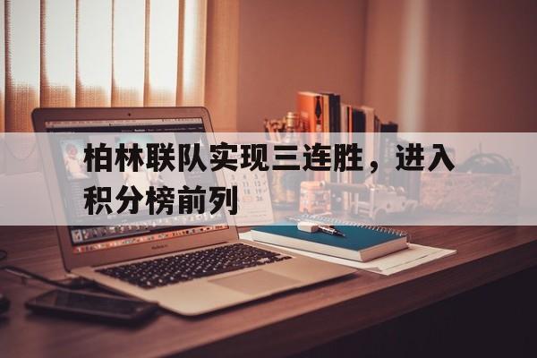 柏林联队实现三连胜，进入积分榜前列的简单介绍